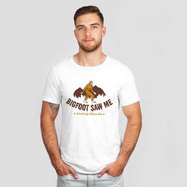 big foot saw me nobody believes white shirt - colored